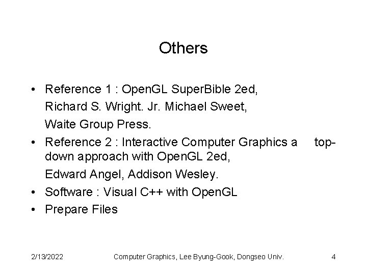 Others • Reference 1 : Open. GL Super. Bible 2 ed, Richard S. Wright.