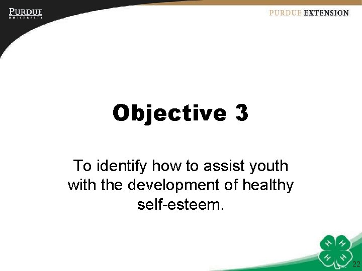 Objective 3 To identify how to assist youth with the development of healthy self-esteem.