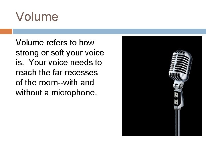 Volume refers to how strong or soft your voice is. Your voice needs to Volume refers to how strong or soft your voice is. Your voice needs to