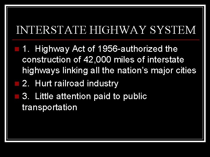 INTERSTATE HIGHWAY SYSTEM 1. Highway Act of 1956 -authorized the construction of 42, 000