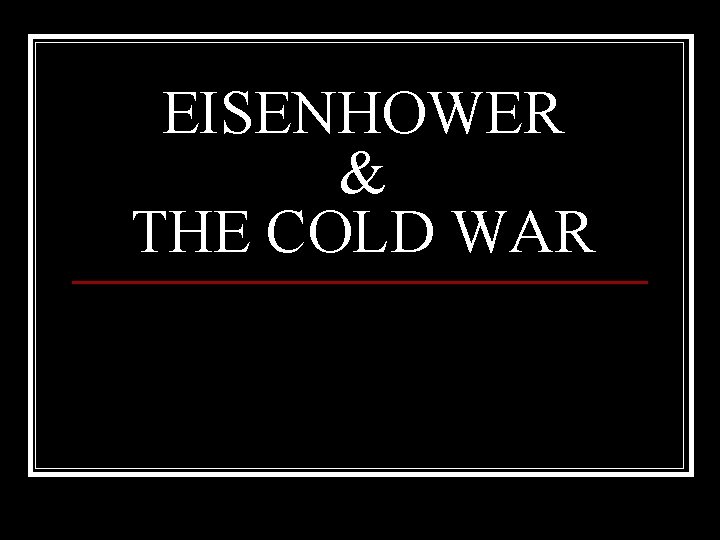 EISENHOWER & THE COLD WAR 