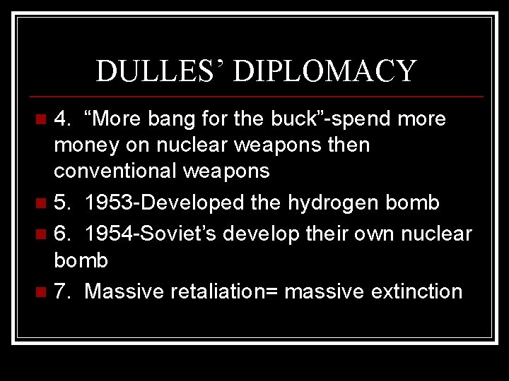 DULLES’ DIPLOMACY 4. “More bang for the buck”-spend more money on nuclear weapons then
