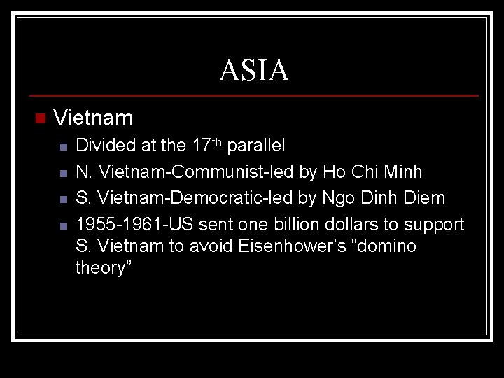 ASIA n Vietnam n n Divided at the 17 th parallel N. Vietnam-Communist-led by