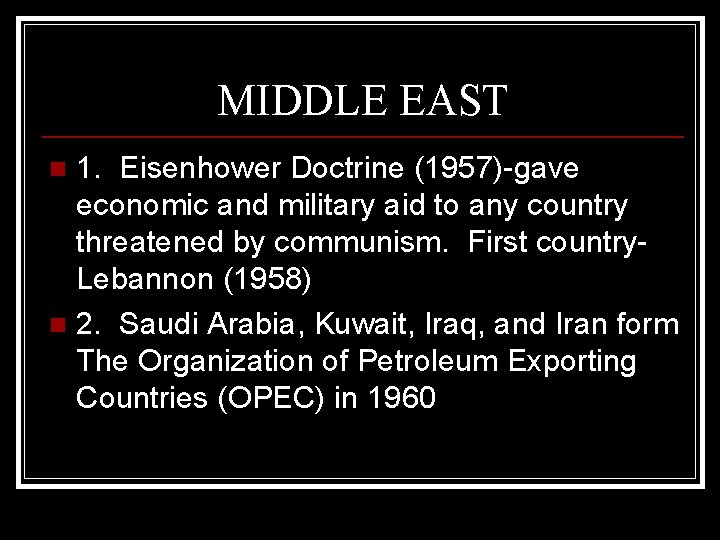 MIDDLE EAST 1. Eisenhower Doctrine (1957)-gave economic and military aid to any country threatened
