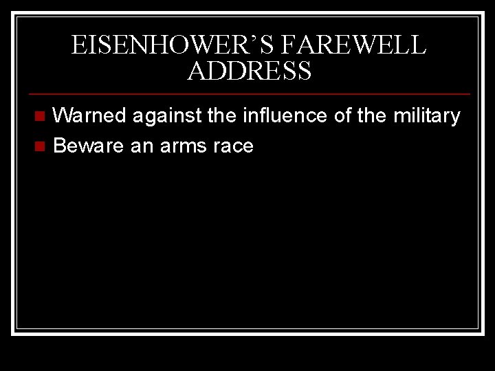 EISENHOWER’S FAREWELL ADDRESS Warned against the influence of the military n Beware an arms