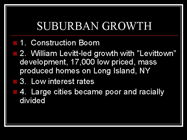 SUBURBAN GROWTH 1. Construction Boom n 2. William Levitt-led growth with ”Levittown” development, 17,