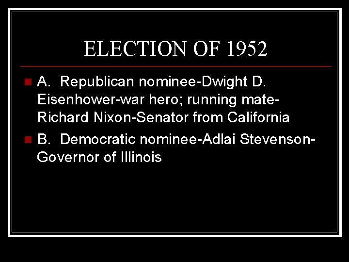 ELECTION OF 1952 A. Republican nominee-Dwight D. Eisenhower-war hero; running mate. Richard Nixon-Senator from