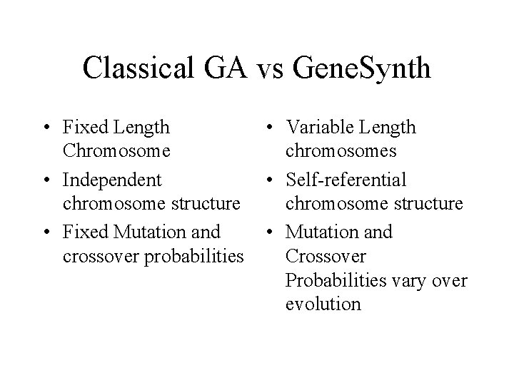 Classical GA vs Gene. Synth • Fixed Length Chromosome • Independent chromosome structure •