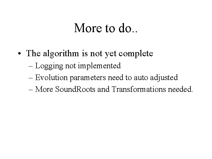 More to do. . • The algorithm is not yet complete – Logging not