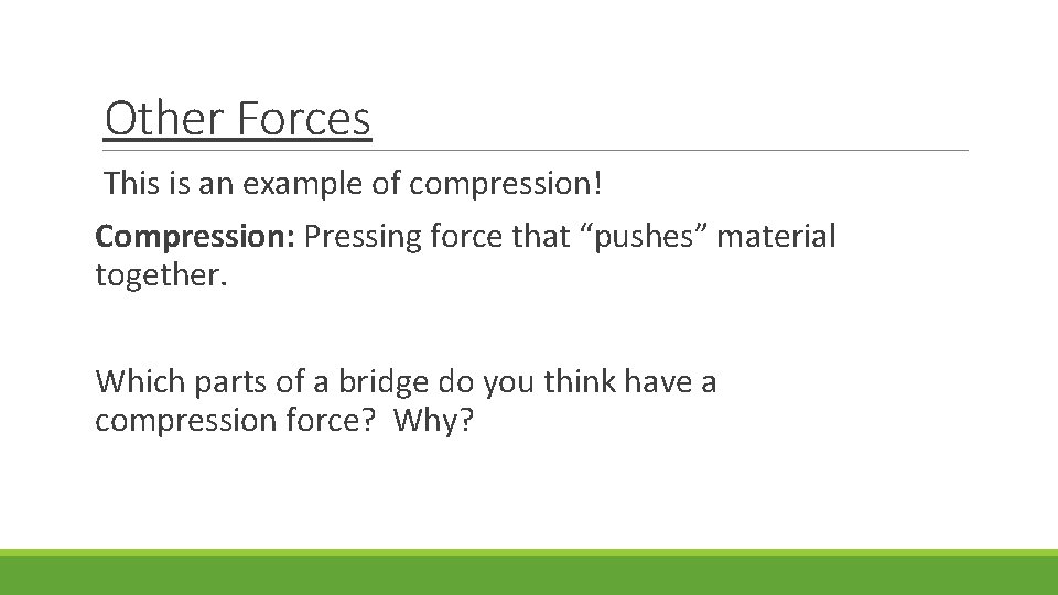 Other Forces This is an example of compression! Compression: Pressing force that “pushes” material