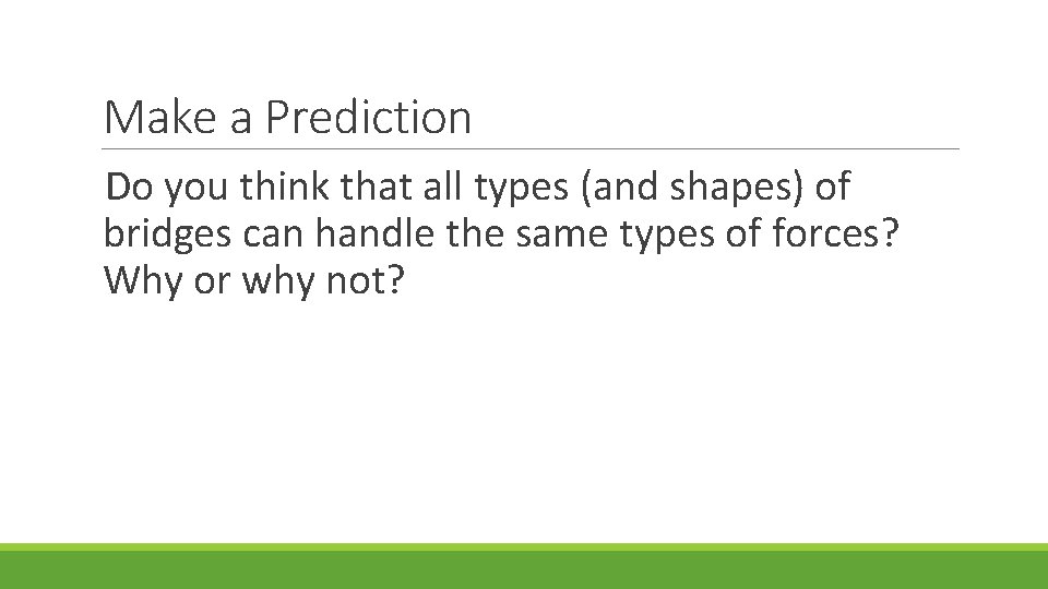 Make a Prediction Do you think that all types (and shapes) of bridges can
