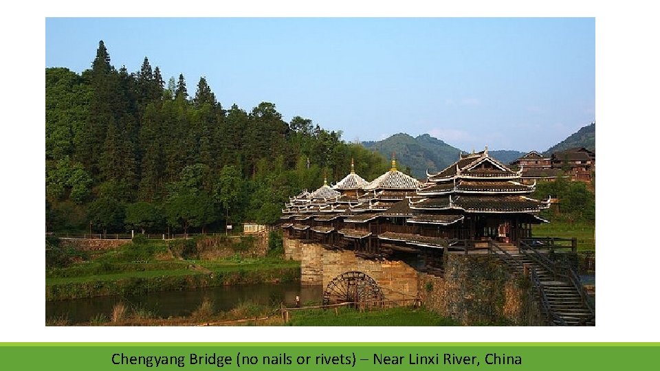 Chengyang Bridge (no nails or rivets) – Near Linxi River, China 