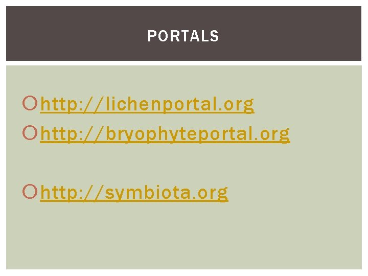 PORTALS http: //lichenportal. org http: //bryophyteportal. org http: //symbiota. org 