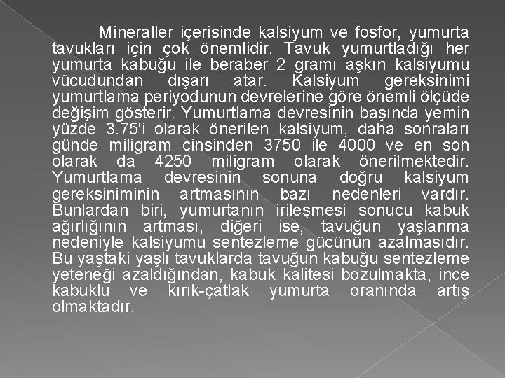 Mineraller içerisinde kalsiyum ve fosfor, yumurta tavukları için çok önemlidir. Tavuk yumurtladığı her yumurta