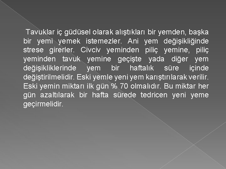 Tavuklar iç güdüsel olarak alıştıkları bir yemden, başka bir yemi yemek istemezler. Ani yem Tavuklar iç güdüsel olarak alıştıkları bir yemden, başka bir yemi yemek istemezler. Ani yem