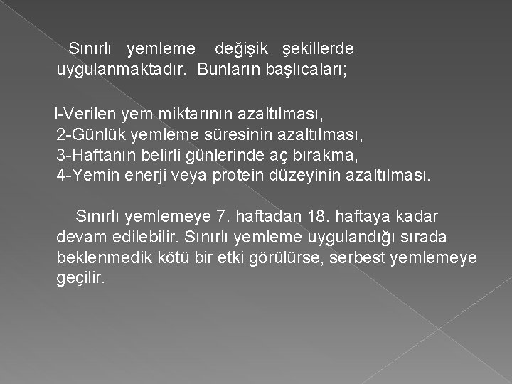 Sınırlı yemleme değişik şekillerde uygulanmaktadır. Bunların başlıcaları; l-Verilen yem miktarının azaltılması, 2 -Günlük yemleme