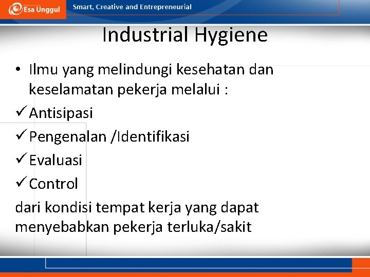Industrial Hygiene • Ilmu yang melindungi kesehatan dan keselamatan pekerja melalui : ü Antisipasi