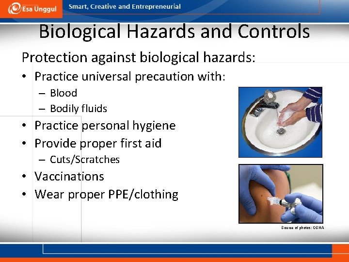 Biological Hazards and Controls Protection against biological hazards: • Practice universal precaution with: –