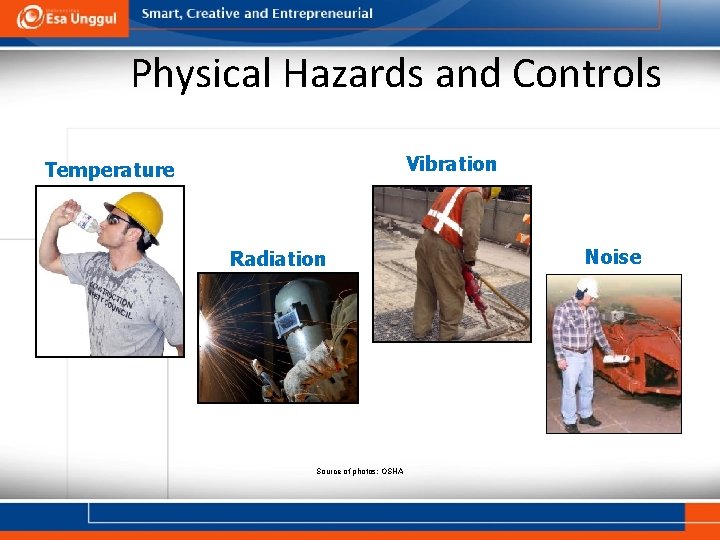 Physical Hazards and Controls Vibration Temperature Radiation Source of photos: OSHA Noise 