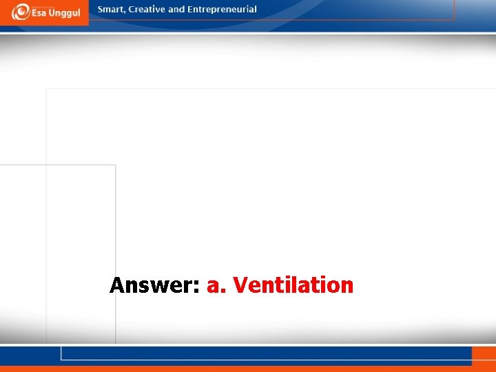 Answer: a. Ventilation 