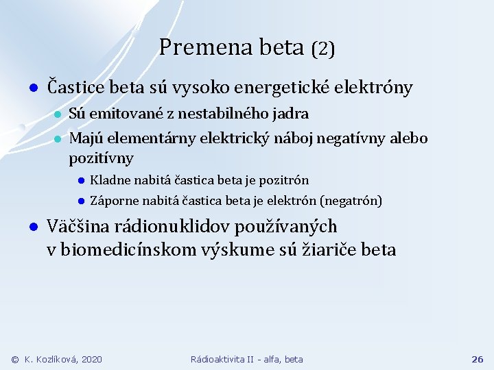 Premena beta (2) l Častice beta sú vysoko energetické elektróny l l Sú emitované