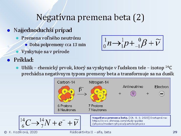 Negatívna premena beta (2) l Najjednoduchší prípad l Premena voľného neutrónu l l l