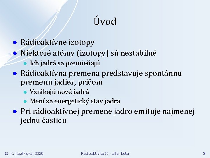 Úvod l l Rádioaktívne izotopy Niektoré atómy (izotopy) sú nestabilné l l Rádioaktívna premena