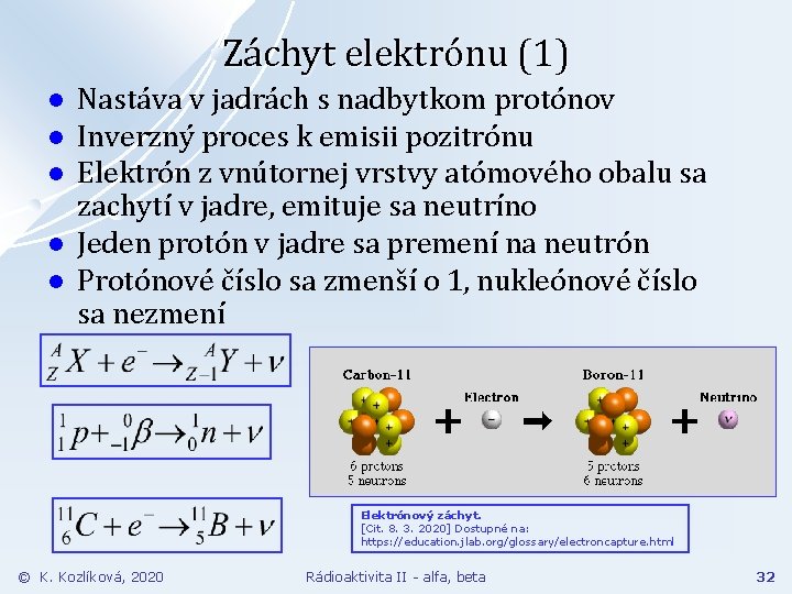 Záchyt elektrónu (1) l l l Nastáva v jadrách s nadbytkom protónov Inverzný proces
