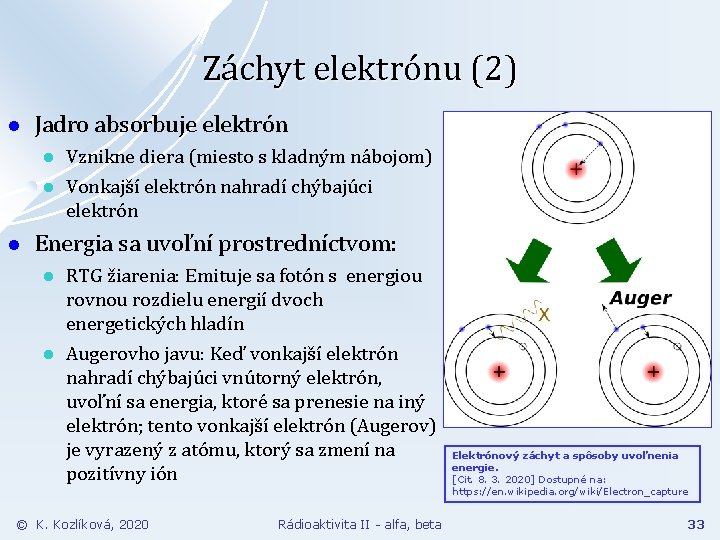 Záchyt elektrónu (2) l Jadro absorbuje elektrón l l l Vznikne diera (miesto s