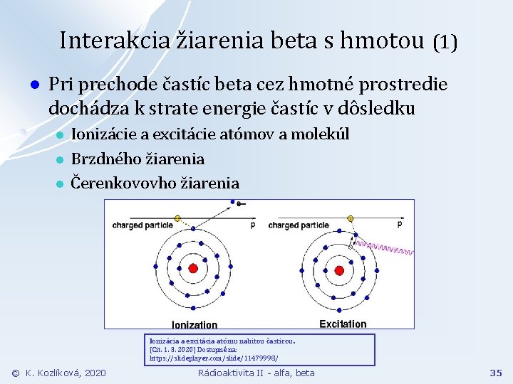 Interakcia žiarenia beta s hmotou (1) l Pri prechode častíc beta cez hmotné prostredie