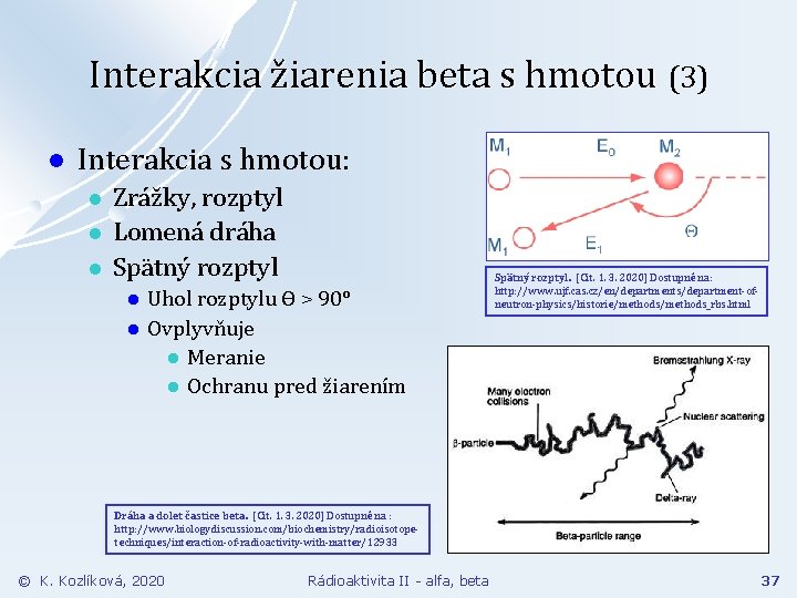 Interakcia žiarenia beta s hmotou (3) l Interakcia s hmotou: l l l Zrážky,