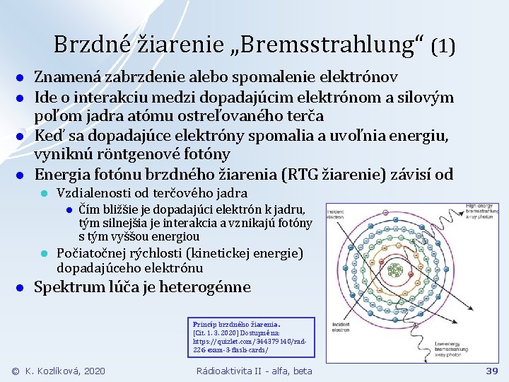 Brzdné žiarenie „Bremsstrahlung“ (1) l l Znamená zabrzdenie alebo spomalenie elektrónov Ide o interakciu