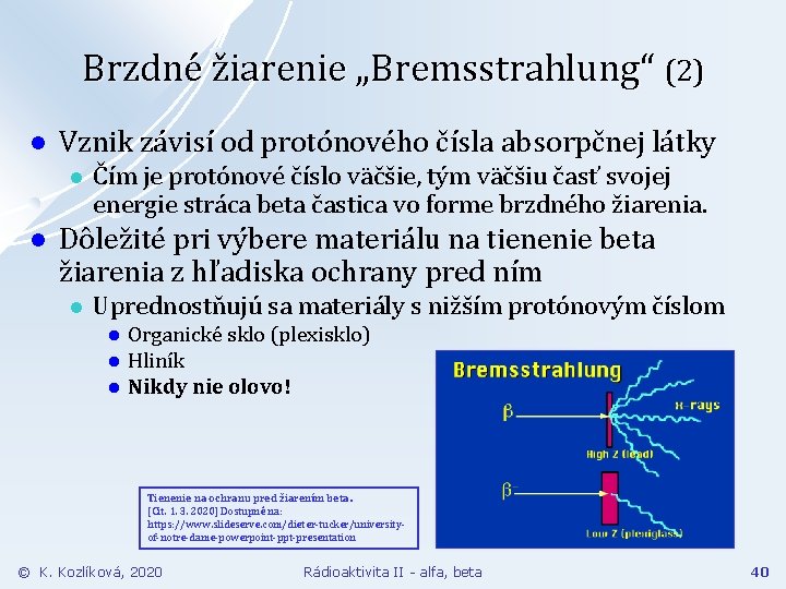 Brzdné žiarenie „Bremsstrahlung“ (2) l Vznik závisí od protónového čísla absorpčnej látky l l