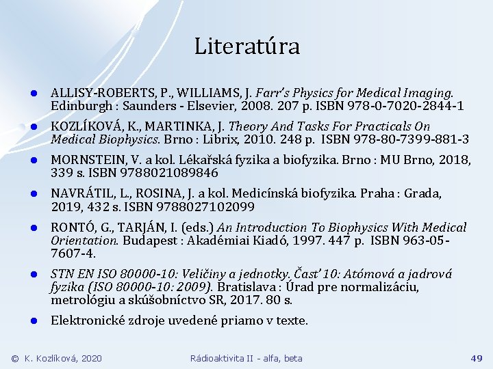 Literatúra l ALLISY-ROBERTS, P. , WILLIAMS, J. Farr’s Physics for Medical Imaging. Edinburgh :