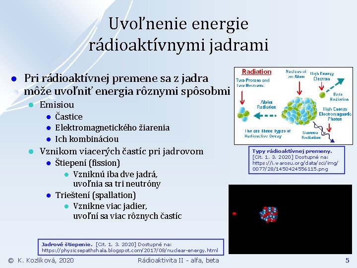 Uvoľnenie energie rádioaktívnymi jadrami l Pri rádioaktívnej premene sa z jadra môže uvoľniť energia