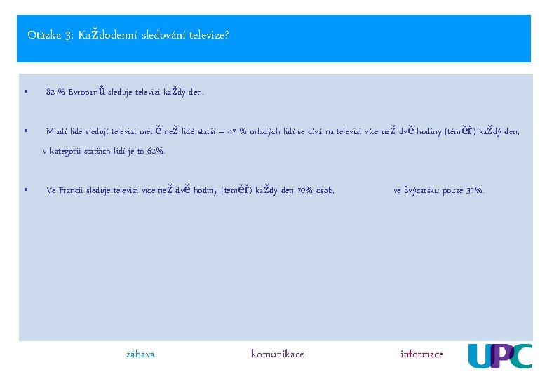 Otázka 3: Každodenní sledování televize? § 82 % Evropanů sleduje televizi každý den. §