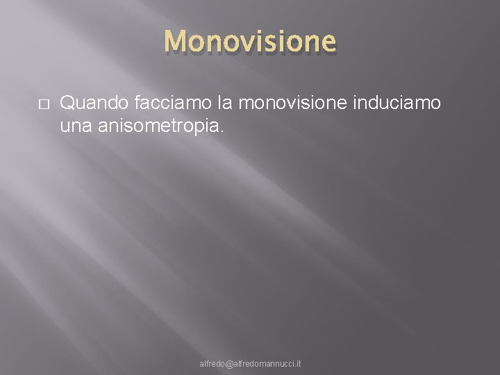 Monovisione � Quando facciamo la monovisione induciamo una anisometropia. alfredo@alfredomannucci. it 