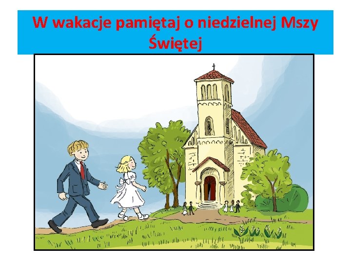 W wakacje pamiętaj o niedzielnej Mszy Świętej 