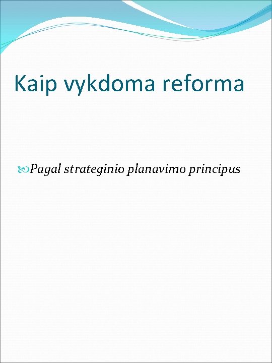 Kaip vykdoma reforma Pagal strateginio planavimo principus 