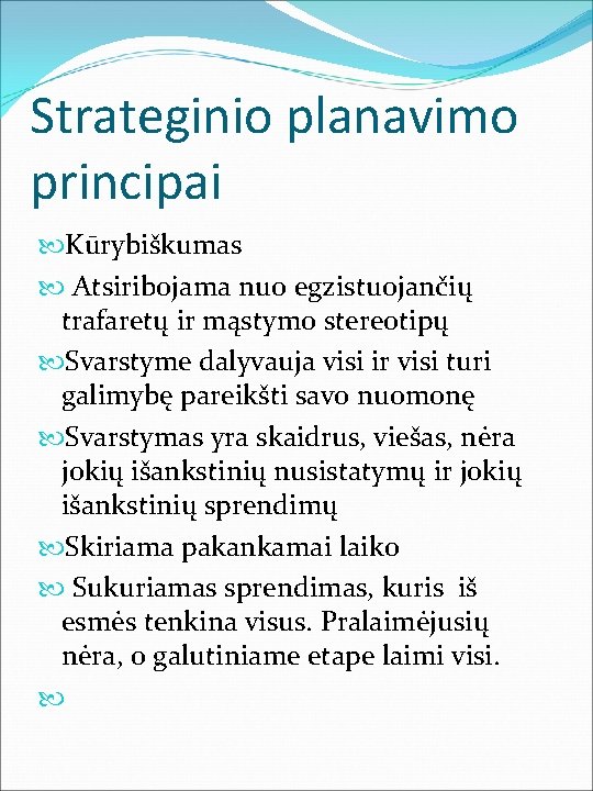 Strateginio planavimo principai Kūrybiškumas Atsiribojama nuo egzistuojančių trafaretų ir mąstymo stereotipų Svarstyme dalyvauja visi