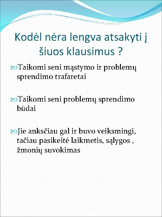 Kodėl nėra lengva atsakyti į šiuos klausimus ? Taikomi seni mąstymo ir problemų sprendimo