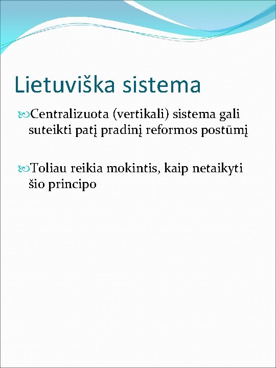 Lietuviška sistema Centralizuota (vertikali) sistema gali suteikti patį pradinį reformos postūmį Toliau reikia mokintis,