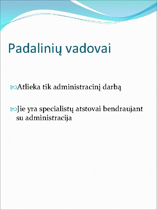 Padalinių vadovai Atlieka tik administracinį darbą Jie yra specialistų atstovai bendraujant su administracija 