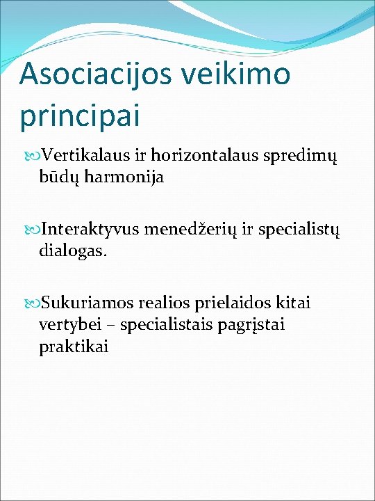 Asociacijos veikimo principai Vertikalaus ir horizontalaus spredimų būdų harmonija Interaktyvus menedžerių ir specialistų dialogas.