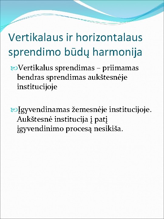 Vertikalaus ir horizontalaus sprendimo būdų harmonija Vertikalus sprendimas – priimamas bendras sprendimas aukštesnėje institucijoje