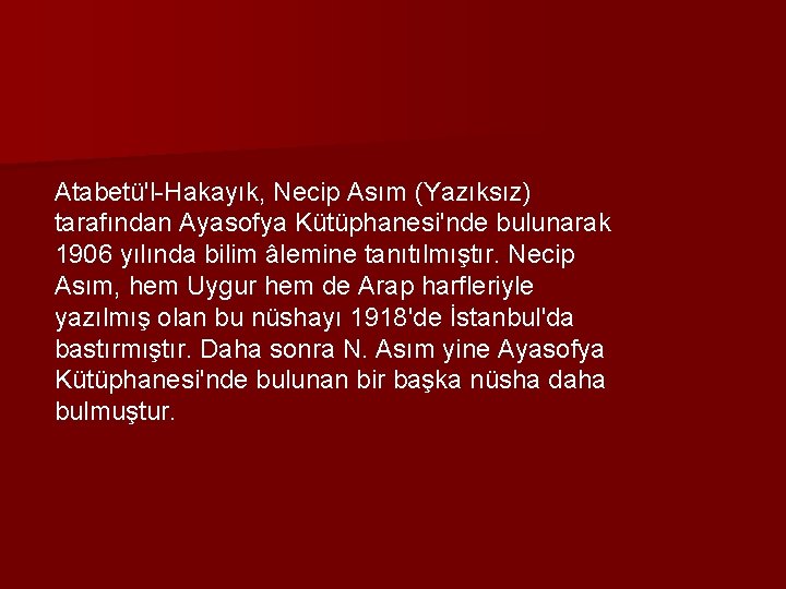 Atabetü'l Hakayık, Necip Asım (Yazıksız) tarafından Ayasofya Kütüphanesi'nde bulunarak 1906 yılında bilim âlemine tanıtılmıştır.