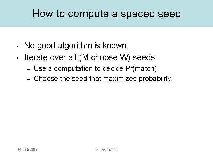How to compute a spaced seed • • No good algorithm is known. Iterate