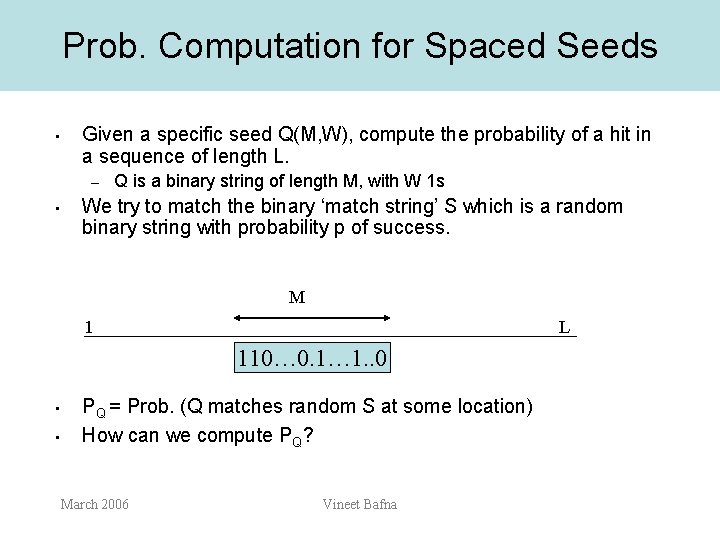 Prob. Computation for Spaced Seeds • Given a specific seed Q(M, W), compute the