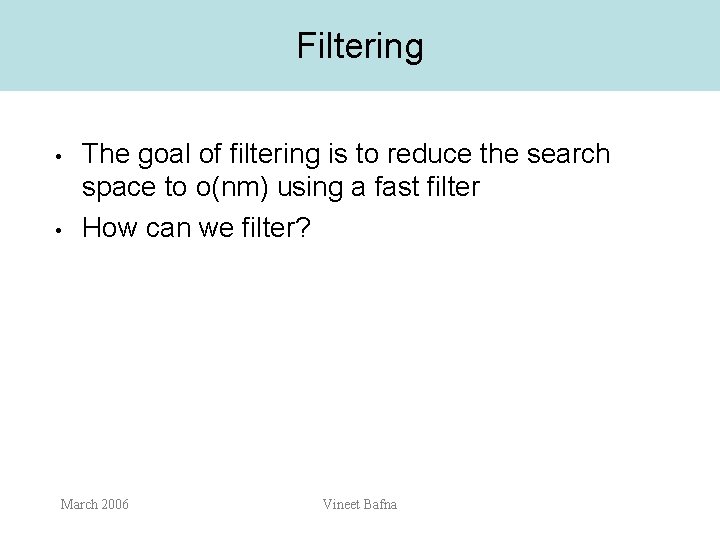 Filtering • • The goal of filtering is to reduce the search space to