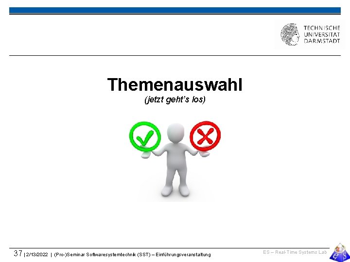 Themenauswahl (jetzt geht’s los) 37 | 2/13/2022 | (Pro-)Seminar Softwaresystemtechnik (SST) – Einführungsveranstaltung ES